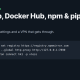 GitHub, Docker Hub, npm and pip in China: developer guide